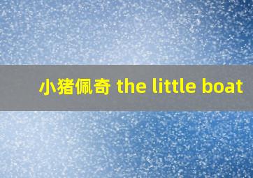 小猪佩奇 the little boat